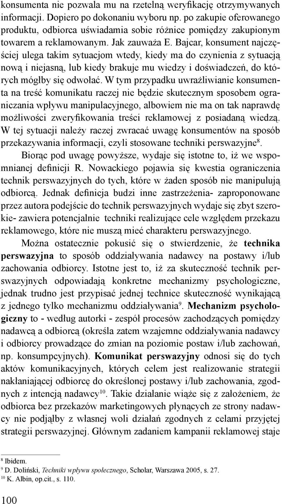 Bajcar, konsument najczęściej ulega takim sytuacjom wtedy, kiedy ma do czynienia z sytuacją nową i niejasną, lub kiedy brakuje mu wiedzy i doświadczeń, do których mógłby się odwołać.