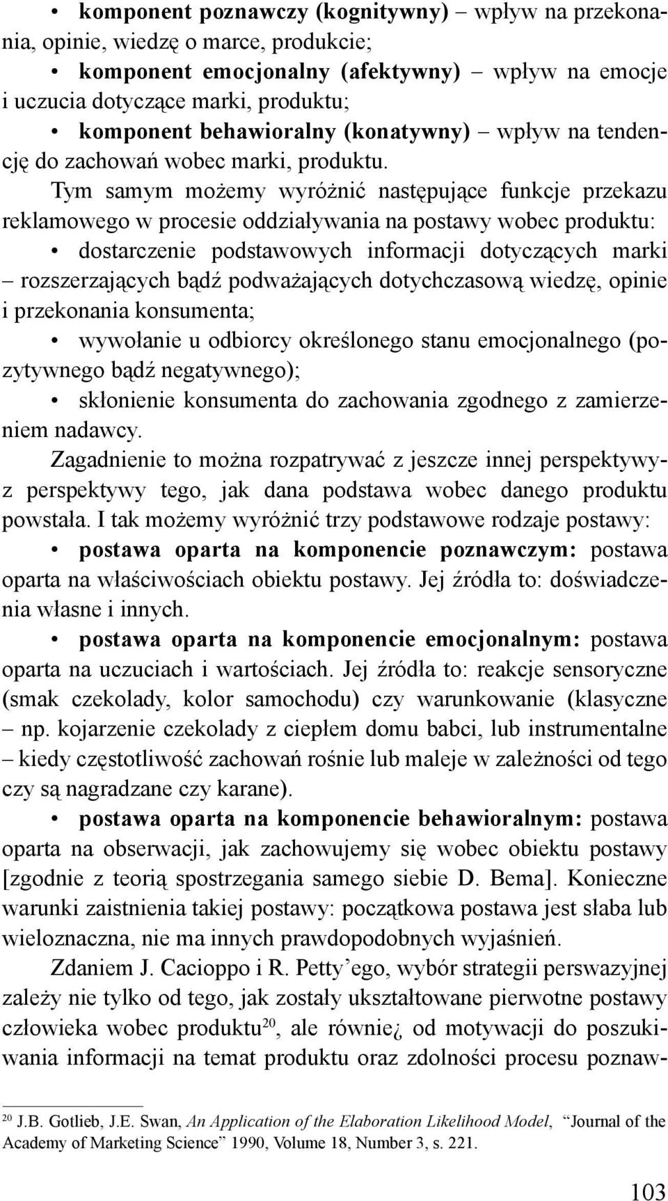 Tym samym możemy wyróżnić następujące funkcje przekazu reklamowego w procesie oddziaływania na postawy wobec produktu: dostarczenie podstawowych informacji dotyczących marki rozszerzających bądź