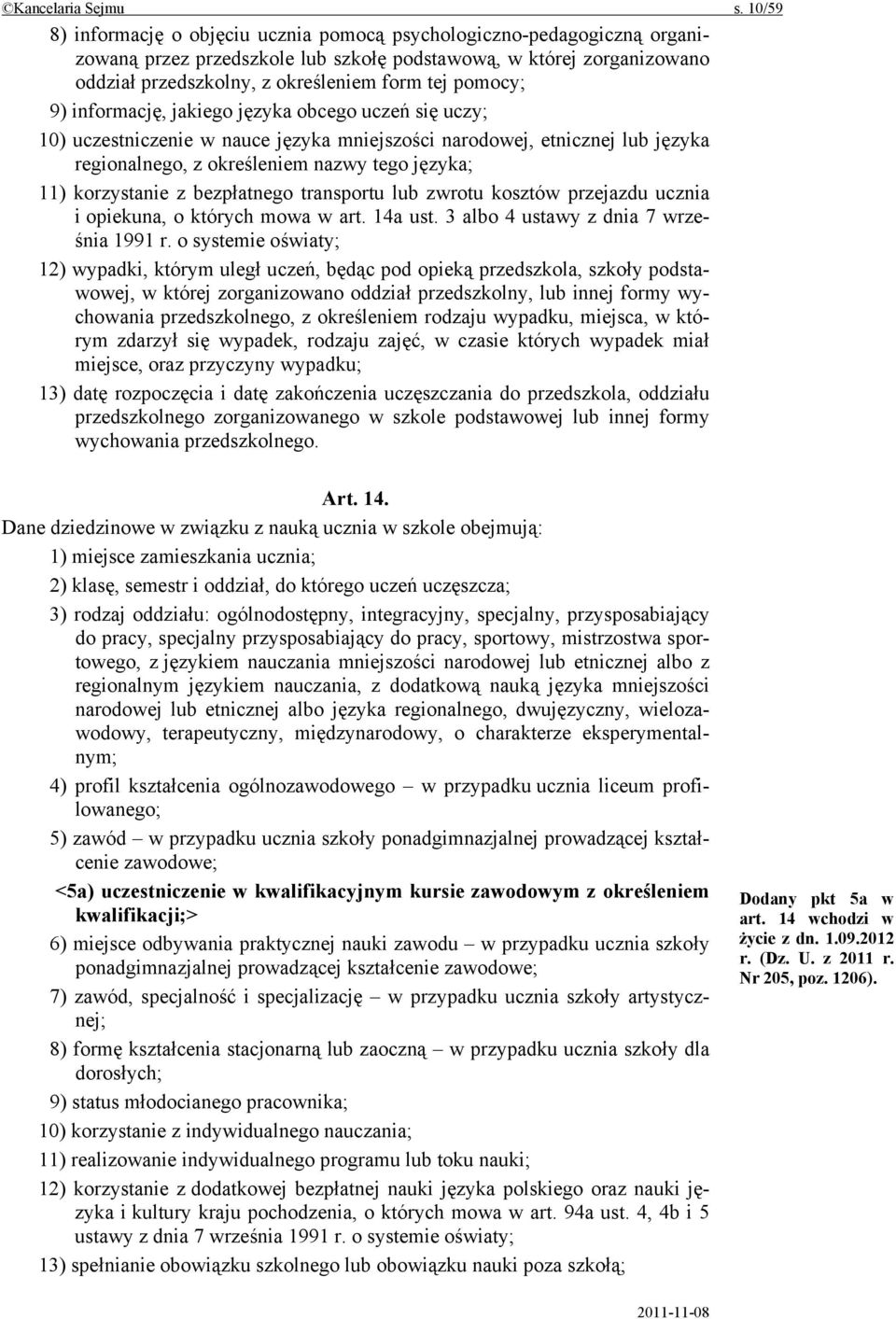 pomocy; 9) informację, jakiego języka obcego uczeń się uczy; 10) uczestniczenie w nauce języka mniejszości narodowej, etnicznej lub języka regionalnego, z określeniem nazwy tego języka; 11)