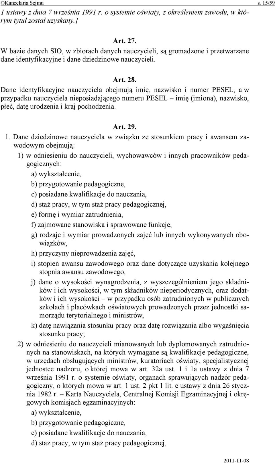 Dane identyfikacyjne nauczyciela obejmują imię, nazwisko i numer PESEL, a w przypadku nauczyciela nieposiadającego numeru PESEL imię (imiona), nazwisko, płeć, datę urodzenia i kraj pochodzenia. Art.