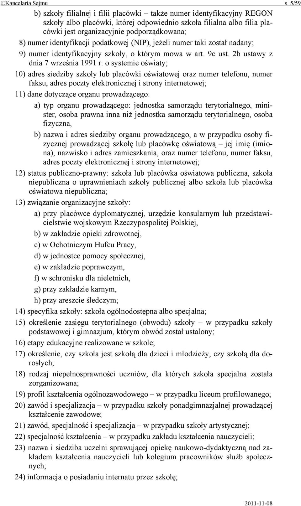 identyfikacji podatkowej (NIP), jeżeli numer taki został nadany; 9) numer identyfikacyjny szkoły, o którym mowa w art. 9c ust. 2b ustawy z dnia 7 września 1991 r.