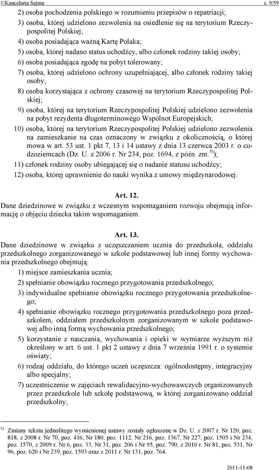 Kartę Polaka; 5) osoba, której nadano status uchodźcy, albo członek rodziny takiej osoby; 6) osoba posiadająca zgodę na pobyt tolerowany; 7) osoba, której udzielono ochrony uzupełniającej, albo