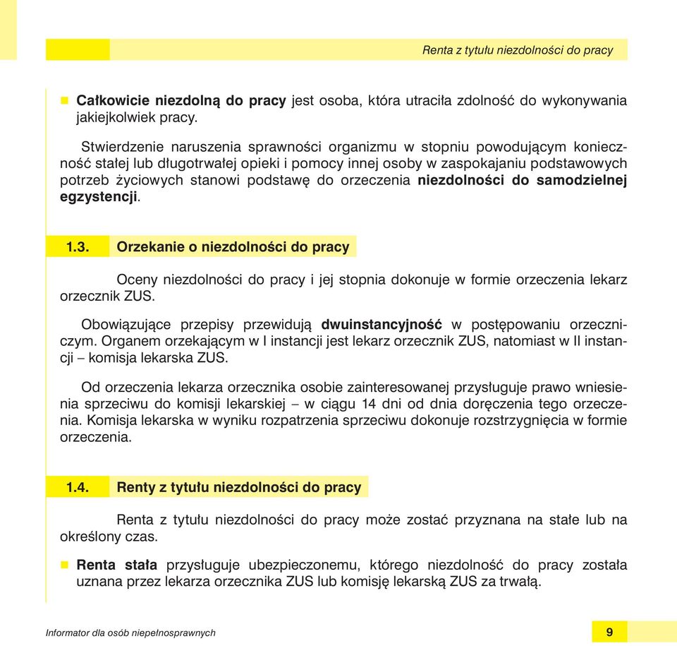 orzeczenia niezdolności do samodzielnej egzystencji. 1.3. Orzekanie o niezdolności do pracy Oceny niezdolności do pracy i jej stopnia dokonuje w formie orzeczenia lekarz orzecznik ZUS.