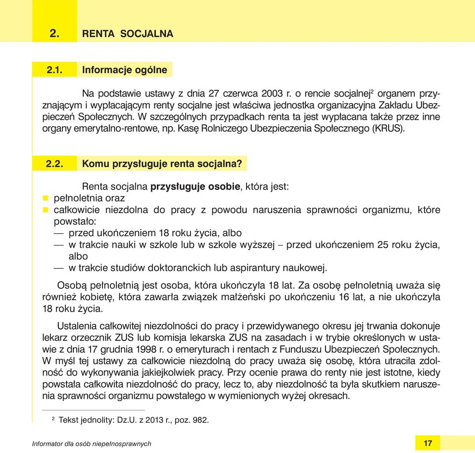 W szczególnych przypadkach renta ta jest wypłacana także przez inne organy emerytalno-rentowe, np. Kasę Rolniczego Ubezpieczenia Społecznego (KRUS). 2.2. Komu przysługuje renta socjalna?