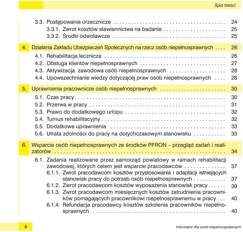 3. Aktywizacja zawodowa osób niepełnosprawnych................... 28 4.4. Upowszechnianie wiedzy dotyczącej praw osób niepełnosprawnych.... 28 5. Uprawnienia pracownicze osób niepełnosprawnych...................... 30 5.