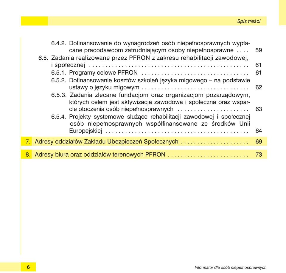 Dofi nansowanie kosztów szkoleń języka migowego na podstawie ustawy o języku migowym................................. 62 6.5.3.