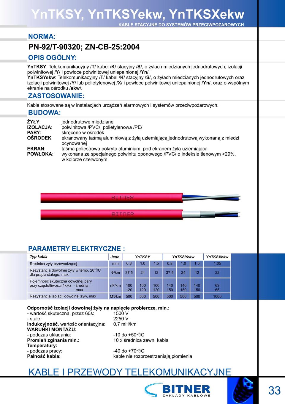 : Telekomunikacyjny / T/ kabel / K/ stacyjny / S/, o żyłach miedzianych jednodrutowych oraz izolacji polwinitowej / Y/ lub polietylenowej / X/ i powłoce polwinitowej uniepalnionej / Yn/, oraz o