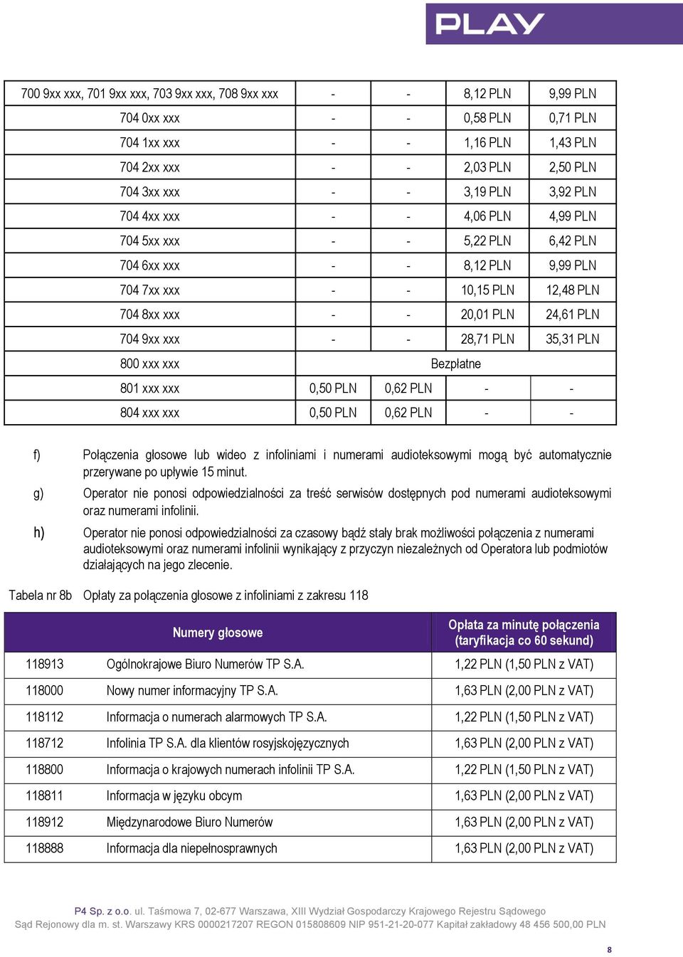 28,71 PLN 35,31 PLN 800 xxx xxx Bezpłatne 801 xxx xxx 0,50 PLN 0,62 PLN - - 804 xxx xxx 0,50 PLN 0,62 PLN - - f) Połączenia głosowe lub wideo z infoliniami i numerami audioteksowymi mogą być