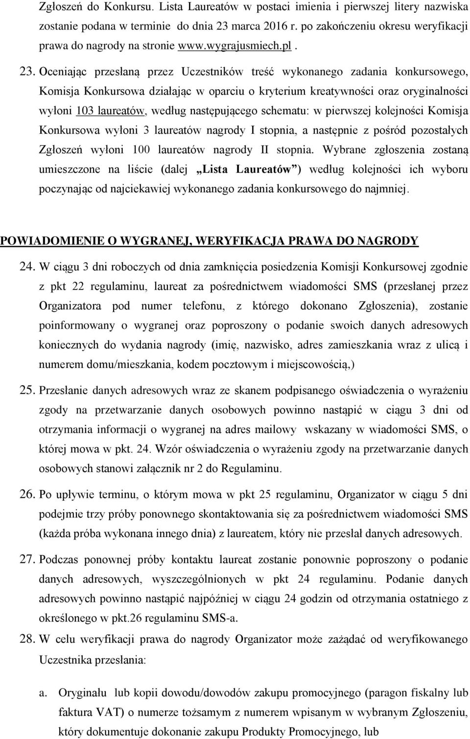 Oceniając przesłaną przez Uczestników treść wykonanego zadania konkursowego, Komisja Konkursowa działając w oparciu o kryterium kreatywności oraz oryginalności wyłoni 103 laureatów, według