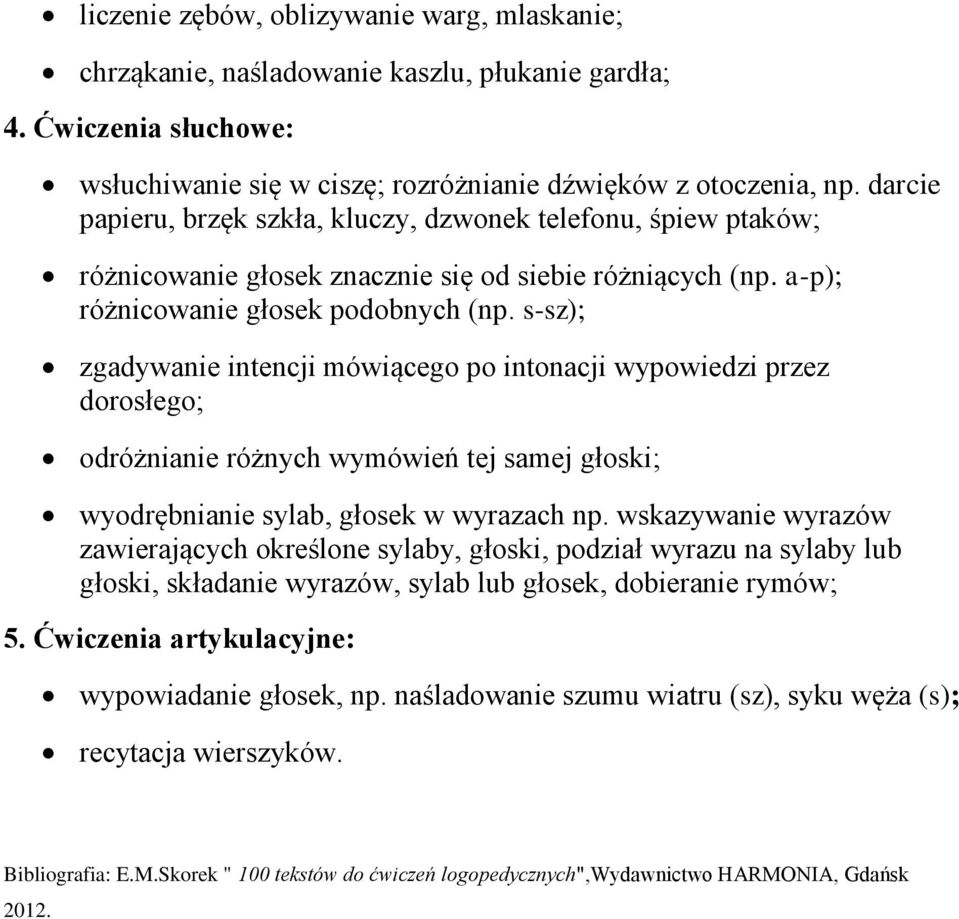 s-sz); zgadywanie intencji mówiącego po intonacji wypowiedzi przez dorosłego; odróżnianie różnych wymówień tej samej głoski; wyodrębnianie sylab, głosek w wyrazach np.