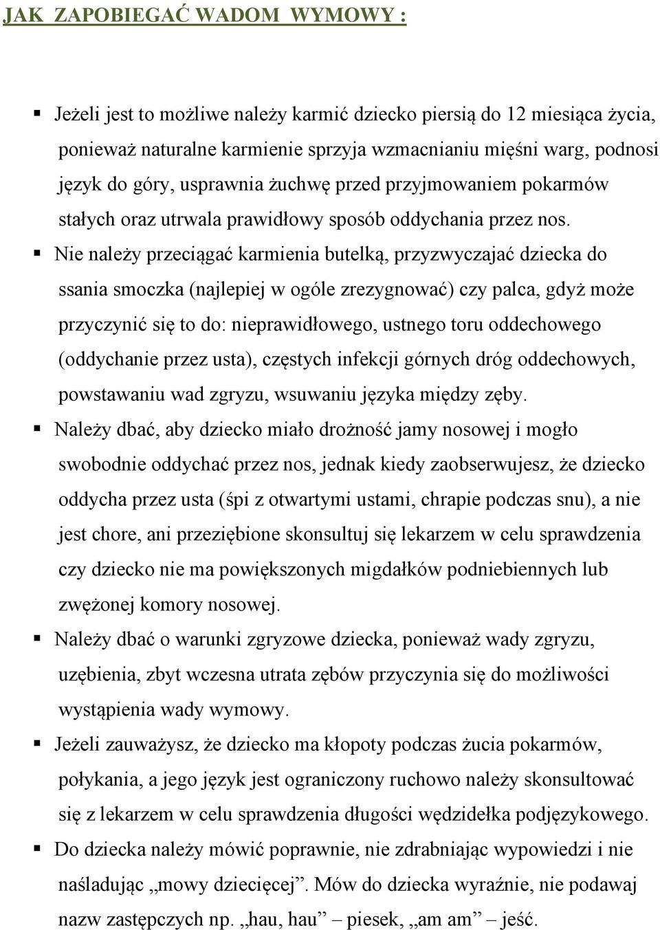 Nie należy przeciągać karmienia butelką, przyzwyczajać dziecka do ssania smoczka (najlepiej w ogóle zrezygnować) czy palca, gdyż może przyczynić się to do: nieprawidłowego, ustnego toru oddechowego