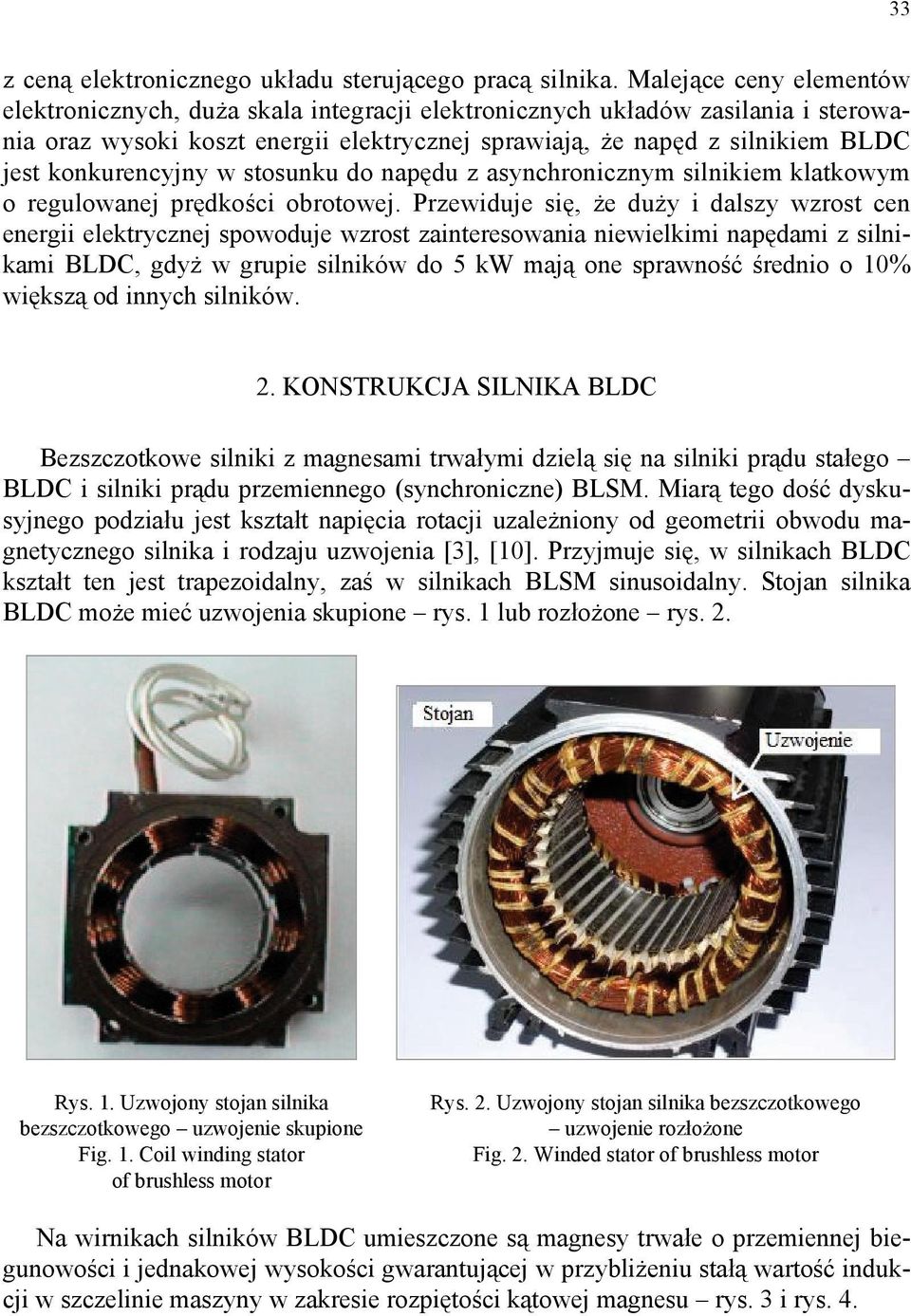 konkurencyjny w stosunku do napędu z asynchronicznym silnikiem klatkowym o regulowanej prędkości obrotowej.