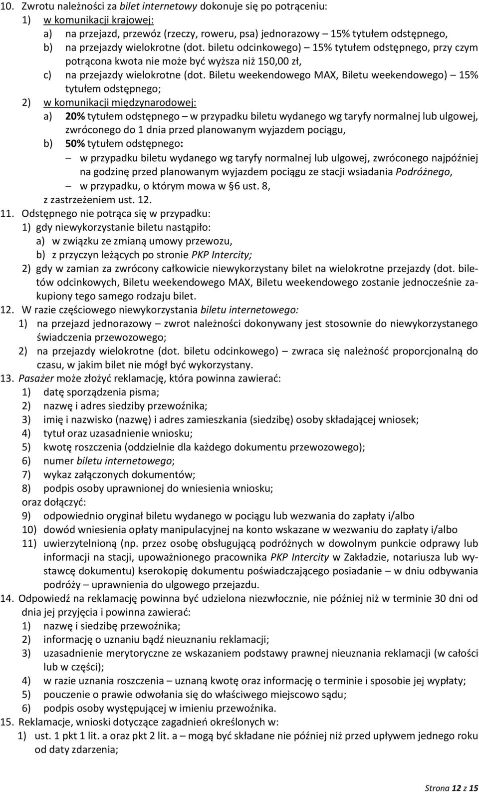 Biletu weekendowego MAX, Biletu weekendowego) 15% tytułem odstępnego; 2) w komunikacji międzynarodowej: a) 20% tytułem odstępnego w przypadku biletu wydanego wg taryfy normalnej lub ulgowej,