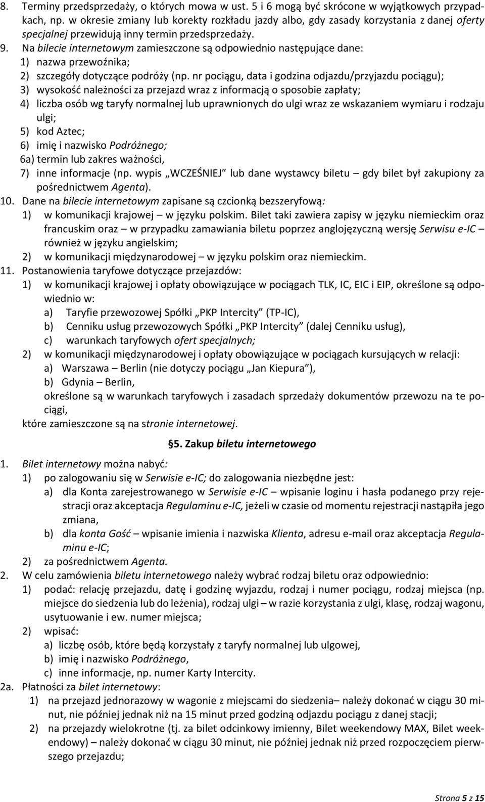 Na bilecie internetowym zamieszczone są odpowiednio następujące dane: 1) nazwa przewoźnika; 2) szczegóły dotyczące podróży (np.