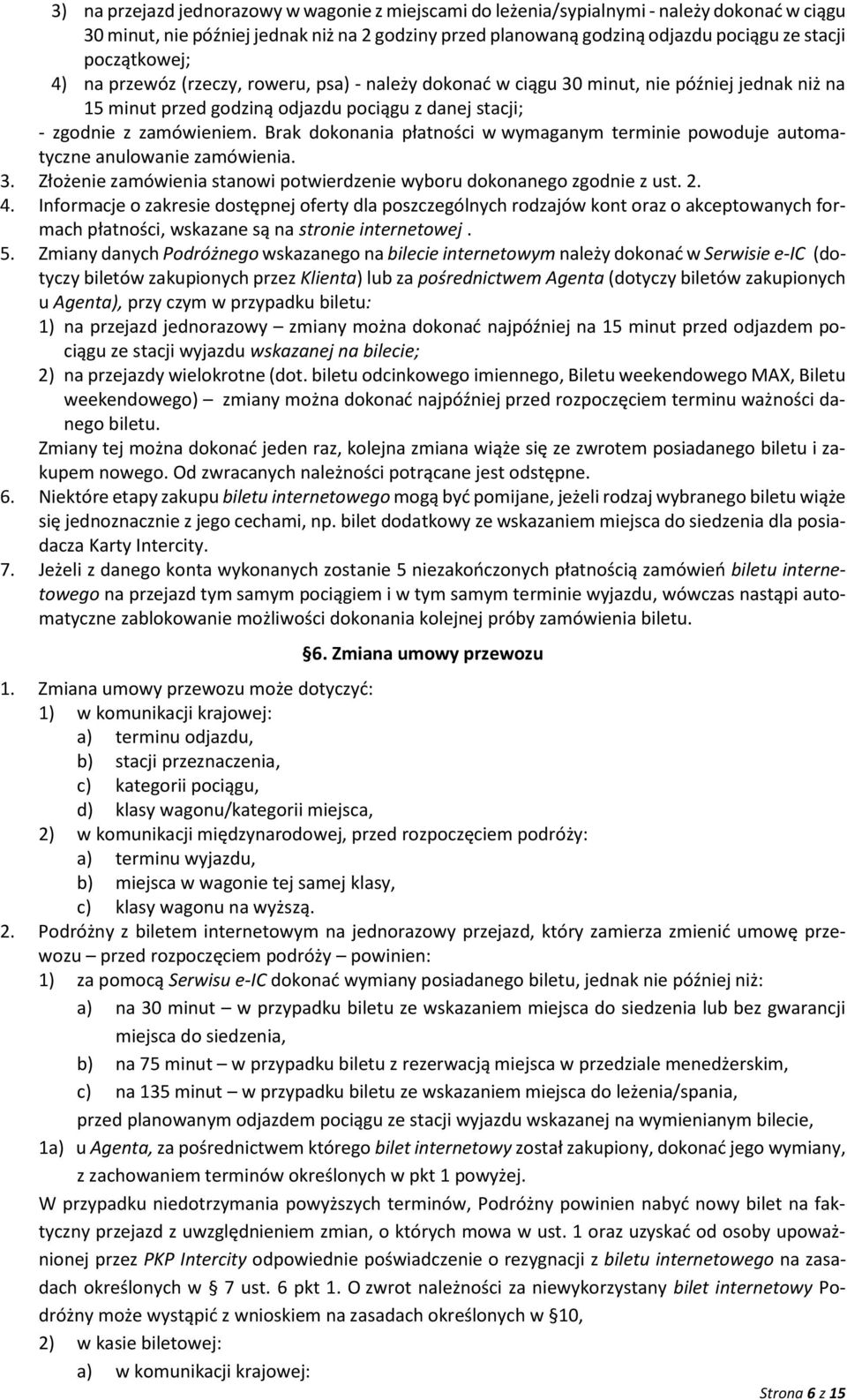 Brak dokonania płatności w wymaganym terminie powoduje automatyczne anulowanie zamówienia. 3. Złożenie zamówienia stanowi potwierdzenie wyboru dokonanego zgodnie z ust. 2. 4.