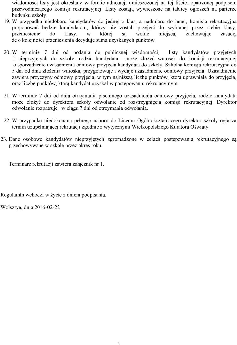 W przypadku niedoboru kandydatów do jednej z klas, a nadmiaru do innej, komisja rekrutacyjna proponować będzie kandydatom, którzy nie zostali przyjęci do wybranej przez siebie klasy, przeniesienie do