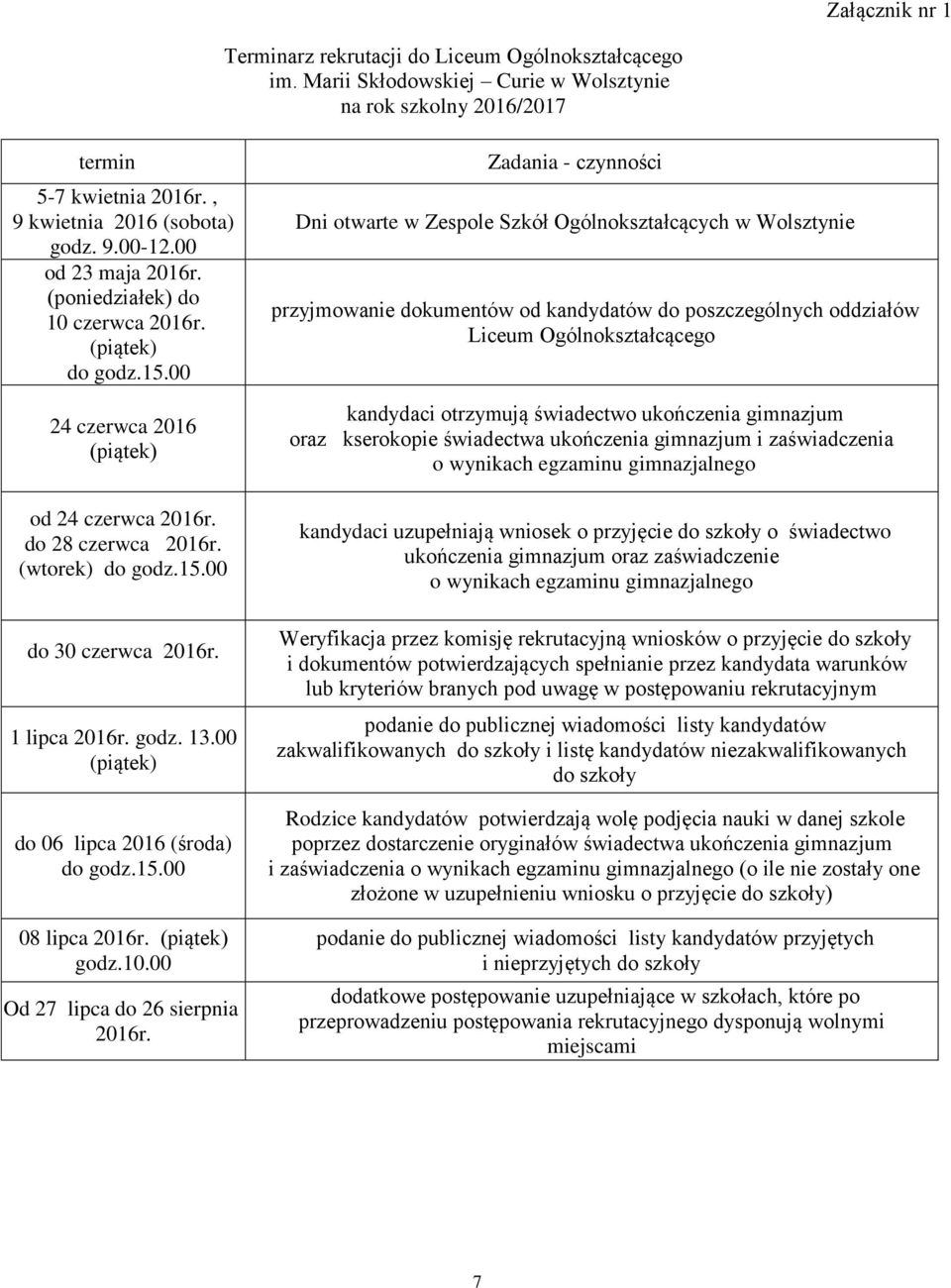 1 lipca 2016r. godz. 13.00 (piątek) do 06 lipca 2016 (środa) do godz.15.00 08 lipca 2016r. (piątek) godz.10.00 Od 27 lipca do 26 sierpnia 2016r.