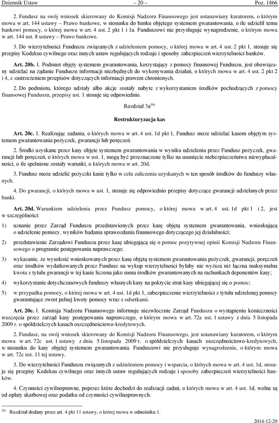 Funduszowi nie przysługuje wynagrodzenie, o którym mowa w art. 144 ust. 8 ustawy Prawo bankowe. 3. Do wierzytelności Funduszu związanych z udzieleniem pomocy, o której mowa w art. 4 ust.