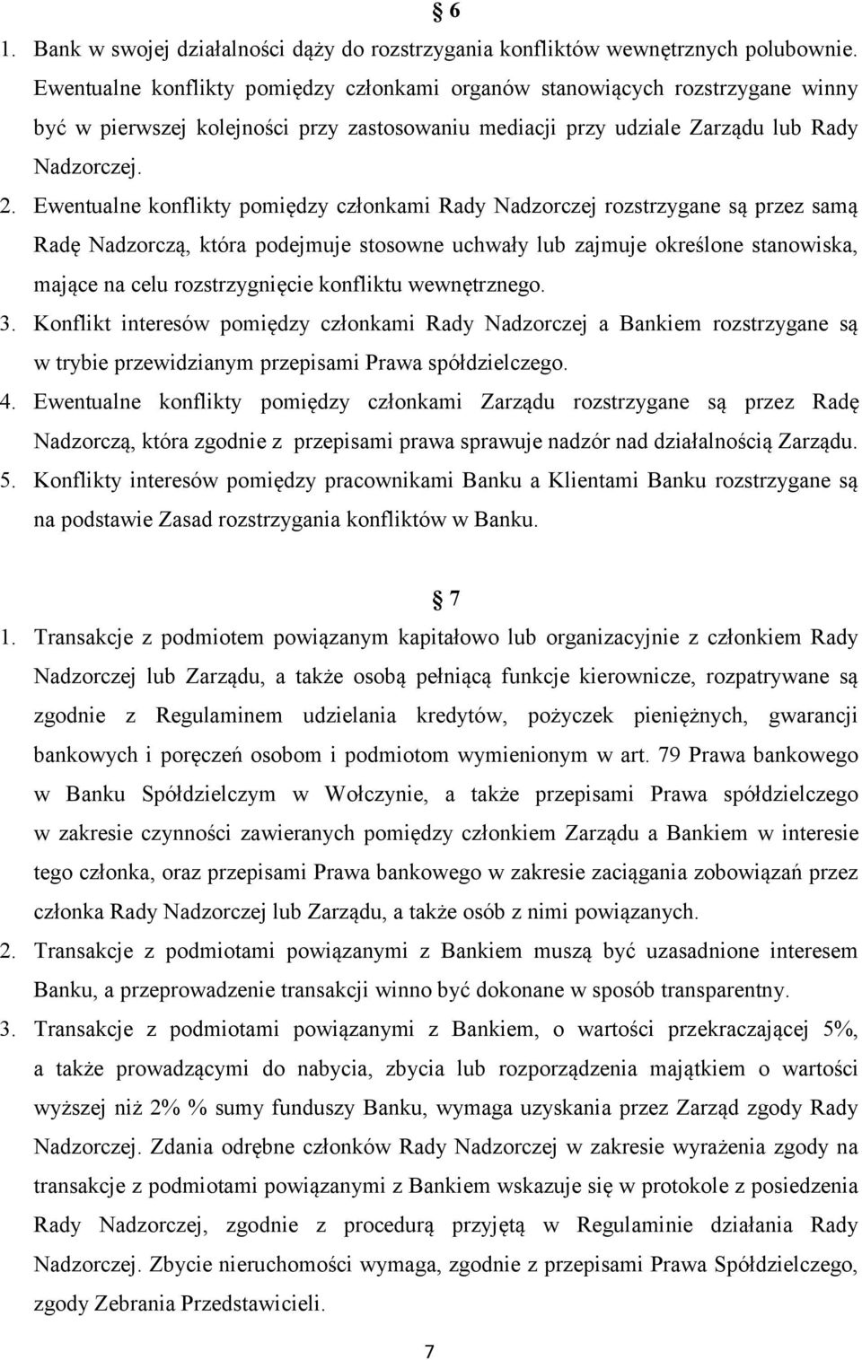 Ewentualne konflikty pomiędzy członkami Rady Nadzorczej rozstrzygane są przez samą Radę Nadzorczą, która podejmuje stosowne uchwały lub zajmuje określone stanowiska, mające na celu rozstrzygnięcie