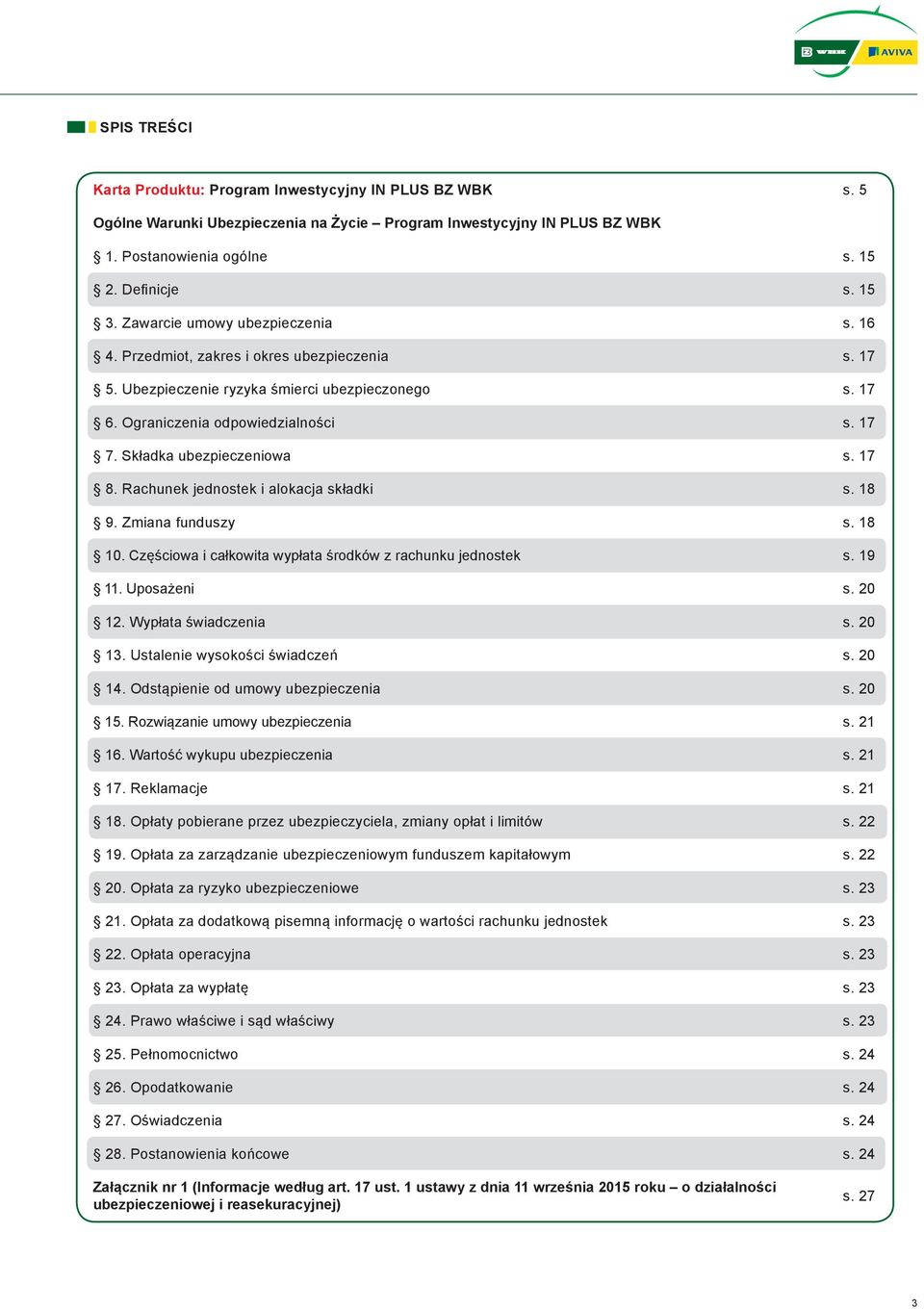 Przedmiot, zakres i okres ubezpieczenia s. 17 5. Ubezpieczenie ryzyka śmierci ubezpieczonego s. 17 6. Ograniczenia odpowiedzialności s. 17 7. Składka ubezpieczeniowa s. 17 8.