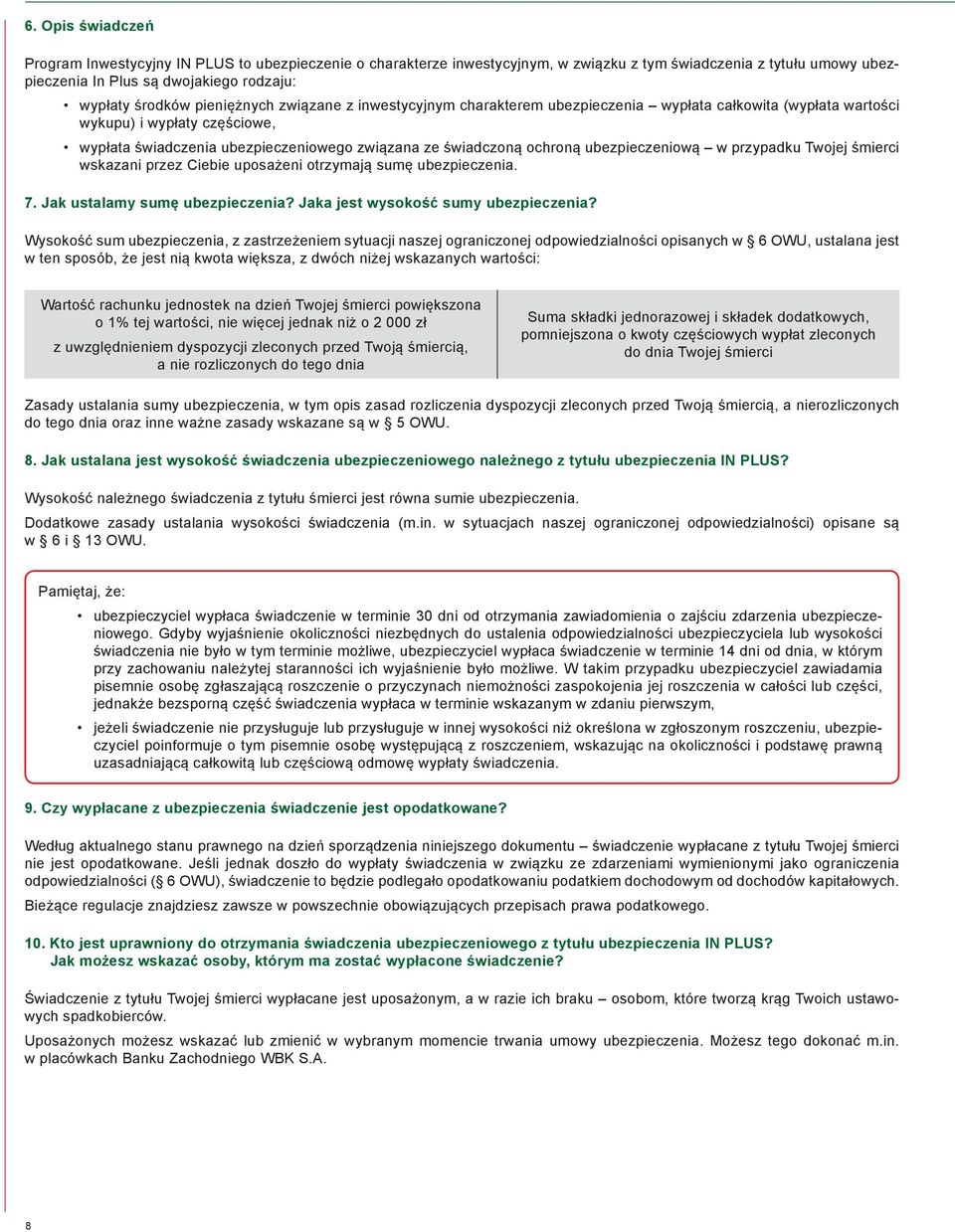 ubezpieczeniową w przypadku Twojej śmierci wskazani przez Ciebie uposażeni otrzymają sumę ubezpieczenia. 7. Jak ustalamy sumę ubezpieczenia? Jaka jest wysokość sumy ubezpieczenia?
