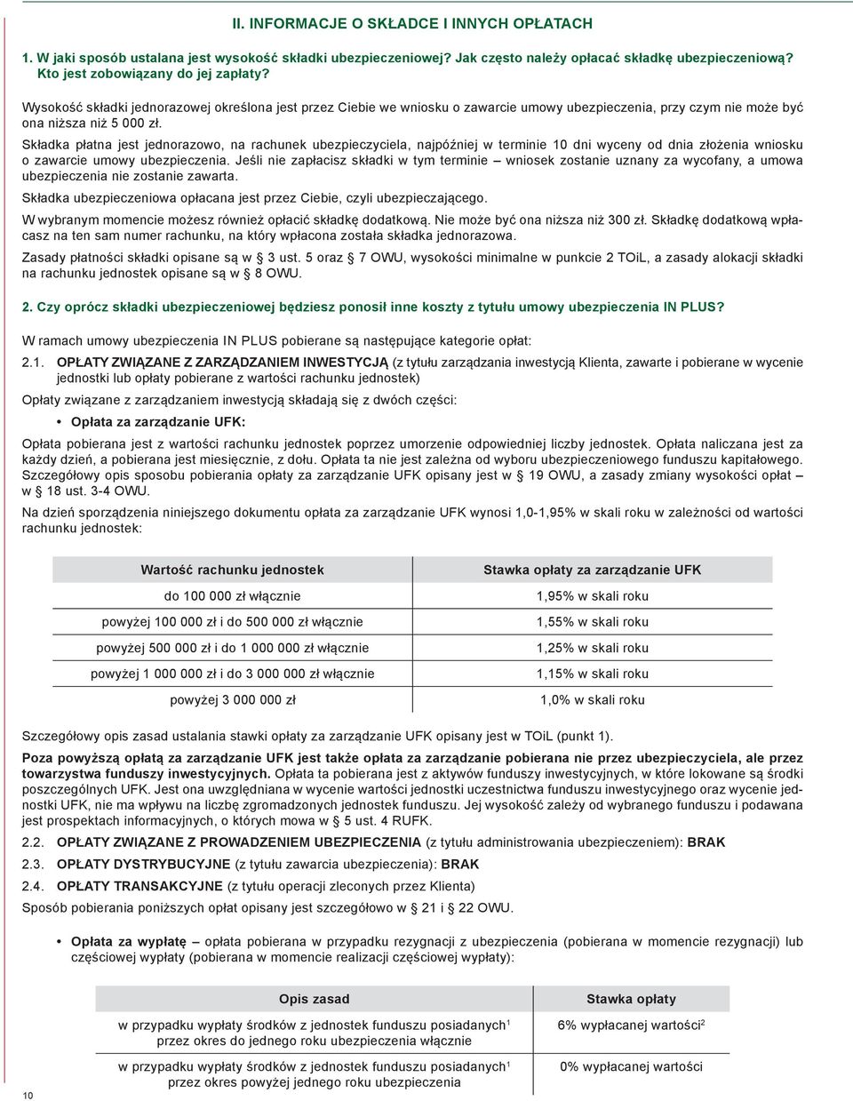 Składka płatna jest jednorazowo, na rachunek ubezpieczyciela, najpóźniej w terminie 10 dni wyceny od dnia złożenia wniosku o zawarcie umowy ubezpieczenia.