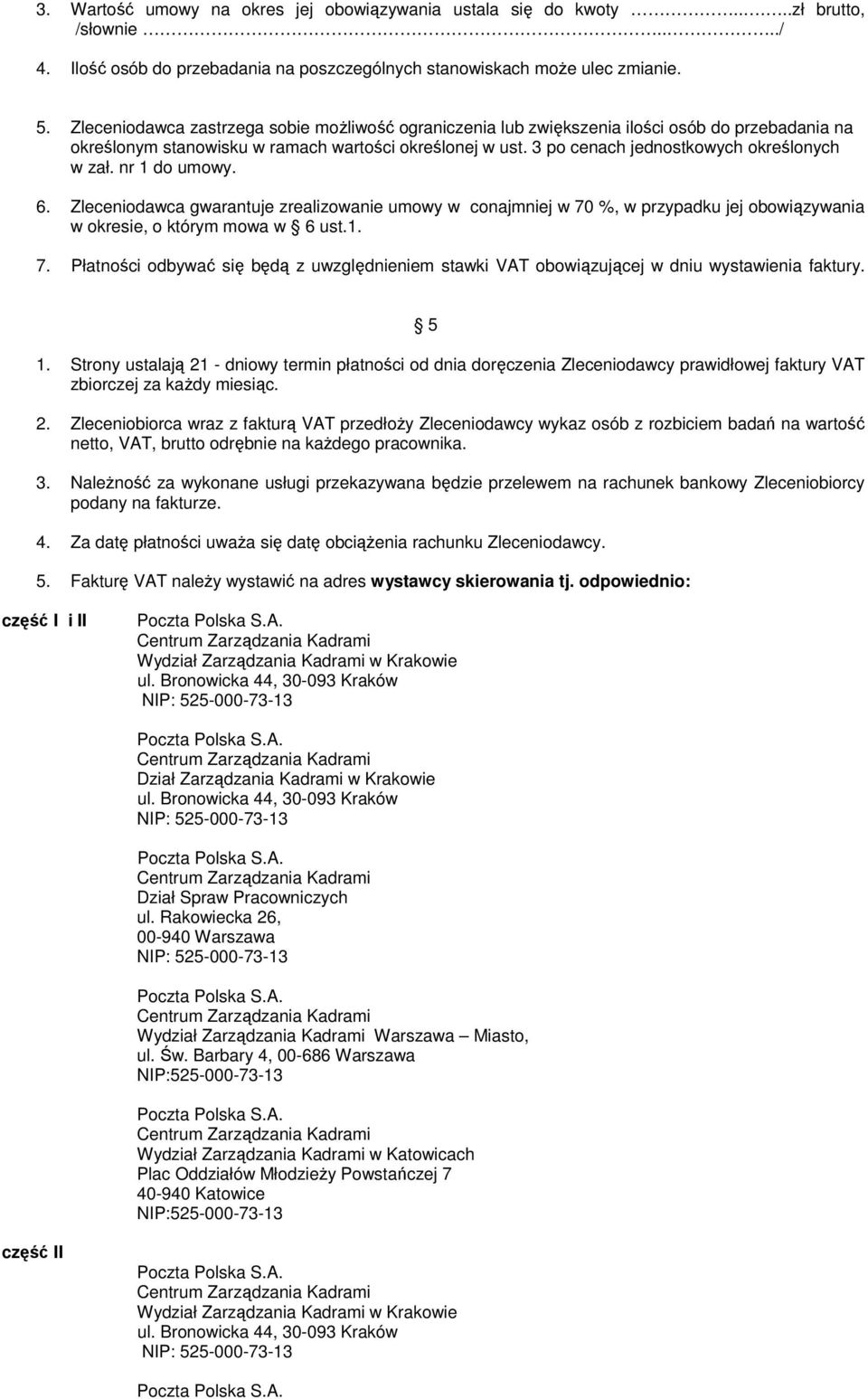 3 po cenach jednostkowych określonych w zał. nr 1 do umowy. 6. Zleceniodawca gwarantuje zrealizowanie umowy w conajmniej w 70