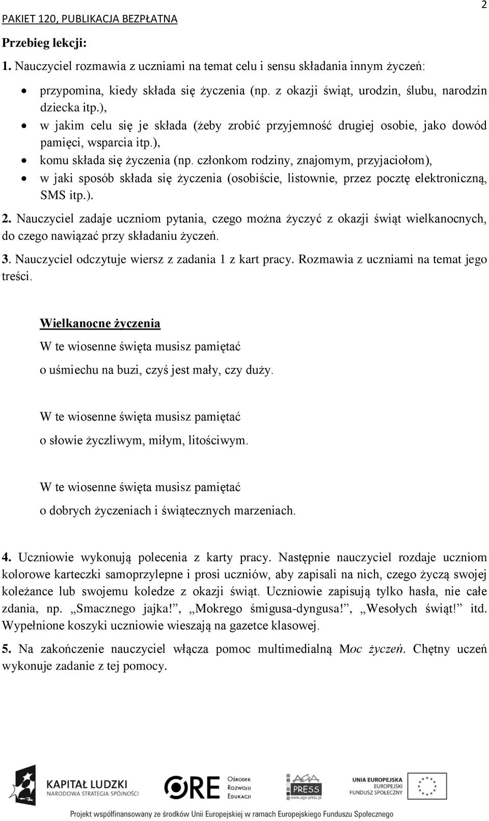 członkom rodziny, znajomym, przyjaciołom), w jaki sposób składa się życzenia (osobiście, listownie, przez pocztę elektroniczną, SMS itp.). 2.