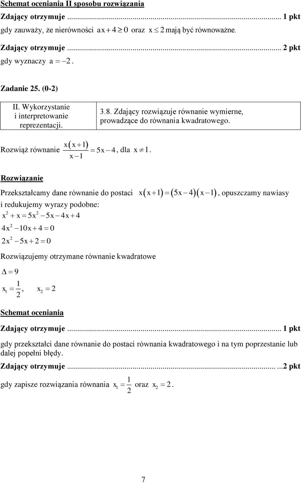 Rozwiązanie Przekształcamy dane równanie do postaci xx 5x x i redukujemy wyrazy podobne: x x 5x 5x x x 0x 0 x 5x 0 Rozwiązujemy otrzymane równanie kwadratowe 9 x, x Schemat