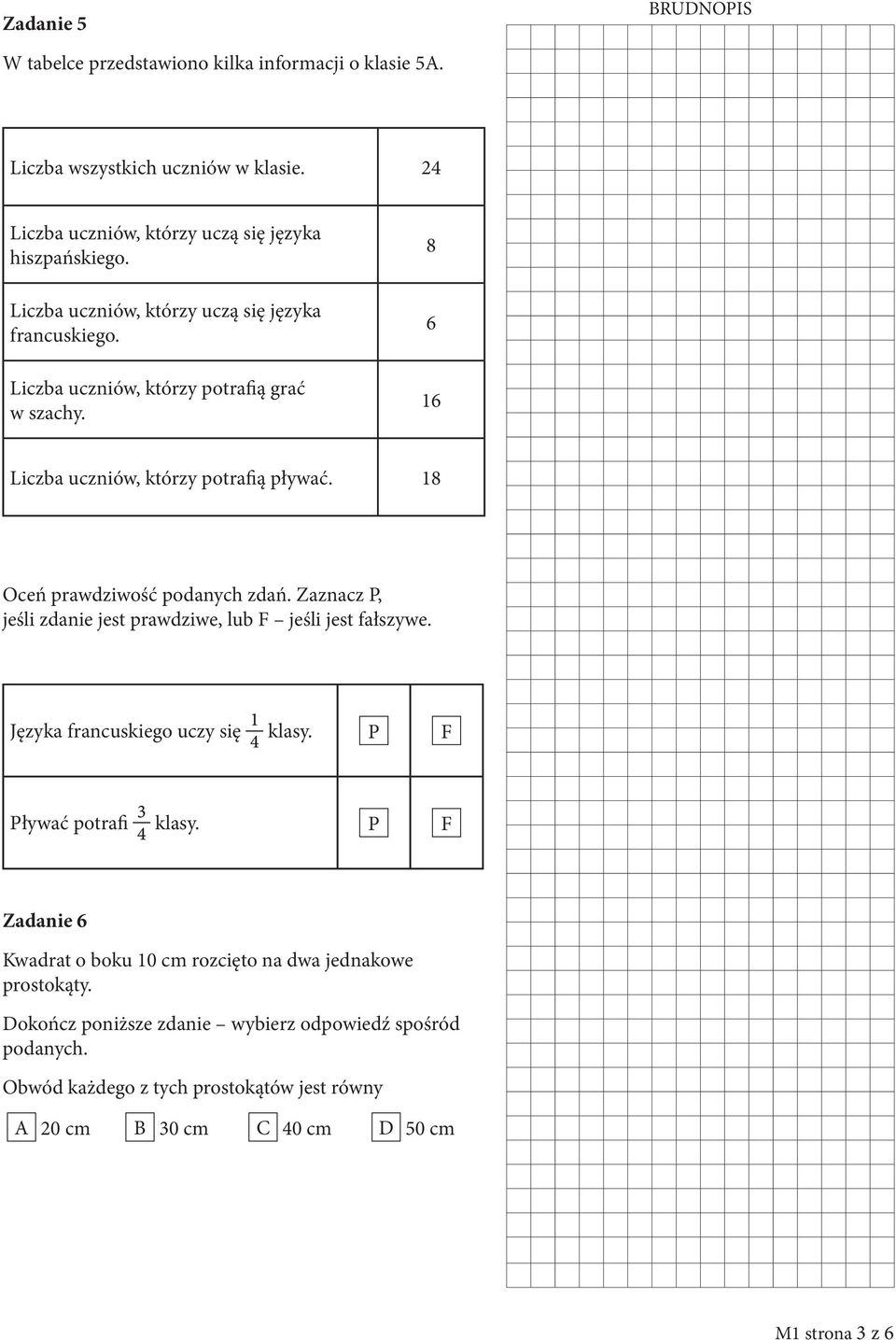 18 Oceń prawdziwość podanych zdań. Zaznacz P, jeśli zdanie jest prawdziwe, lub F jeśli jest fałszywe. Języka francuskiego uczy się klasy. P F Pływać potrafi klasy.