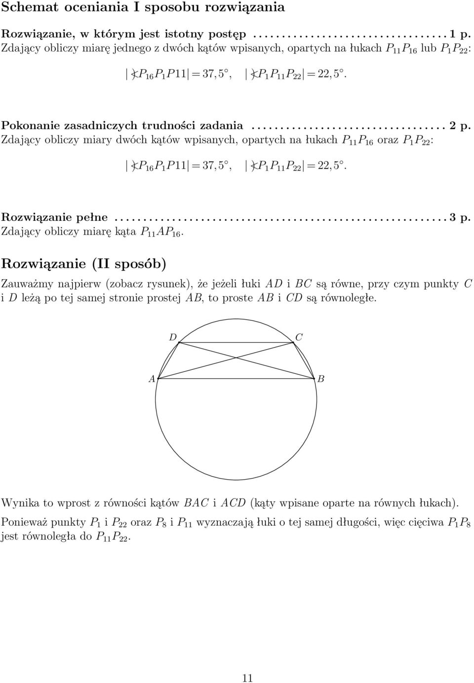 Zdający obliczy miary dwóch kątów wpisanych, opartych na łukach P 11 P 16 oraz P 1 P : <) P 16 P 1 P 11 = 7,5, <) P 1 P 11 P =,5. Rozwiązanie pełne.......................................................... p. Zdający obliczy miarę kąta P 11 AP 16.