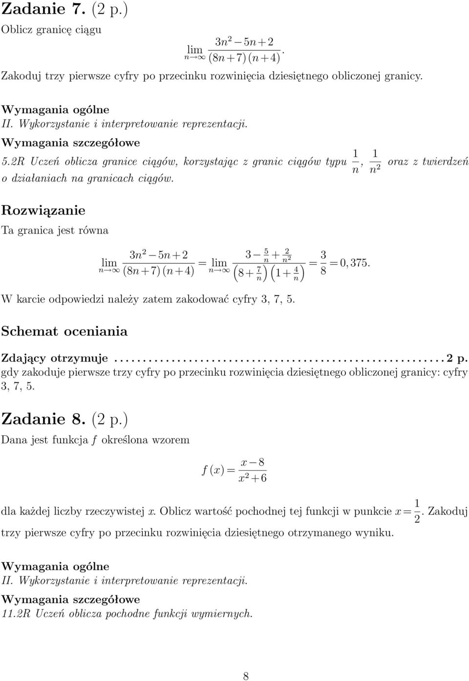 n oraz z twierdzeń Rozwiązanie Ta granica jest równa lim n n 5n+ (8n+7)(n+4) = lim n 5 n + n ( 8+ 7 n ) ( 1+ 4 n W karcie odpowiedzi należy zatem zakodować cyfry, 7, 5. Schemat oceniania ) = 8 = 0,75.