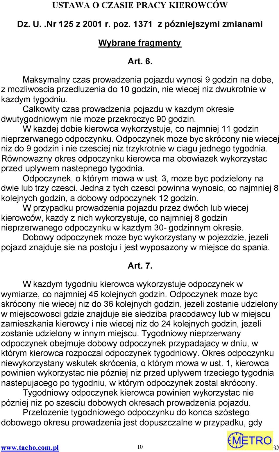 Calkowity czas prowadzenia pojazdu w kazdym okresie dwutygodniowym nie moze przekroczyc 90 godzin. W kazdej dobie kierowca wykorzystuje, co najmniej 11 godzin nieprzerwanego odpoczynku.