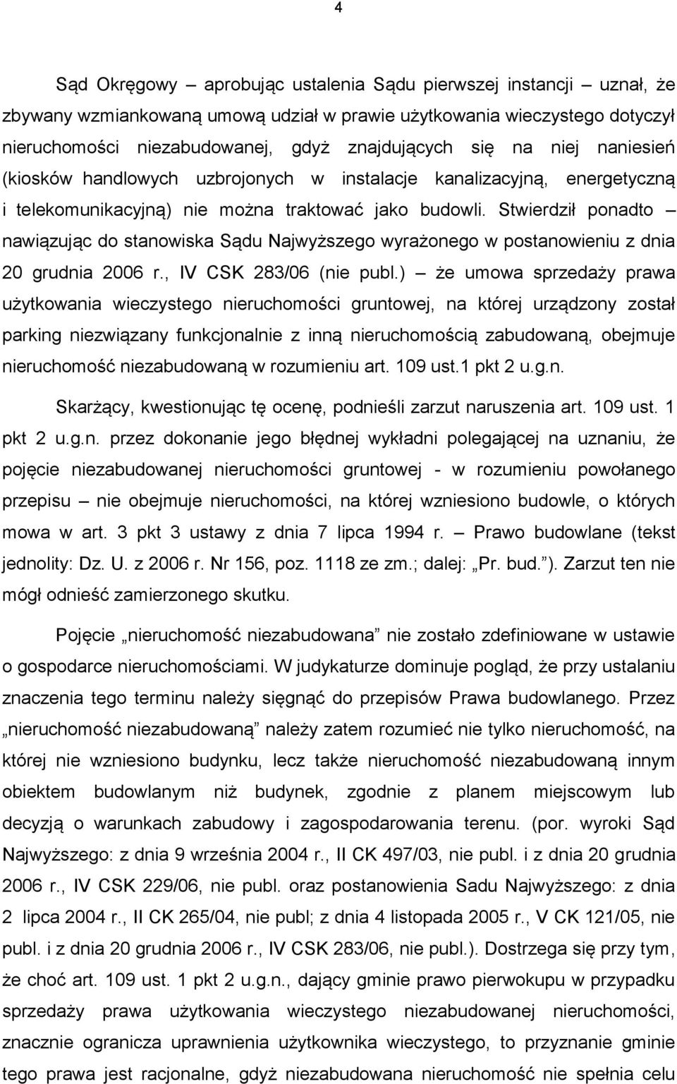 Stwierdził ponadto nawiązując do stanowiska Sądu Najwyższego wyrażonego w postanowieniu z dnia 20 grudnia 2006 r., IV CSK 283/06 (nie publ.