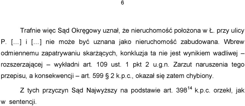 Wbrew odmiennemu zapatrywaniu skarżących, konkluzja ta nie jest wynikiem wadliwej rozszerzającej wykładni art.