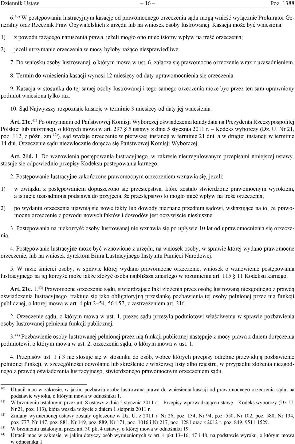 Kasacja może być wniesiona: 1) z powodu rażącego naruszenia prawa, jeżeli mogło ono mieć istotny wpływ na treść orzeczenia; 2) jeżeli utrzymanie orzeczenia w mocy byłoby rażąco niesprawiedliwe. 7.