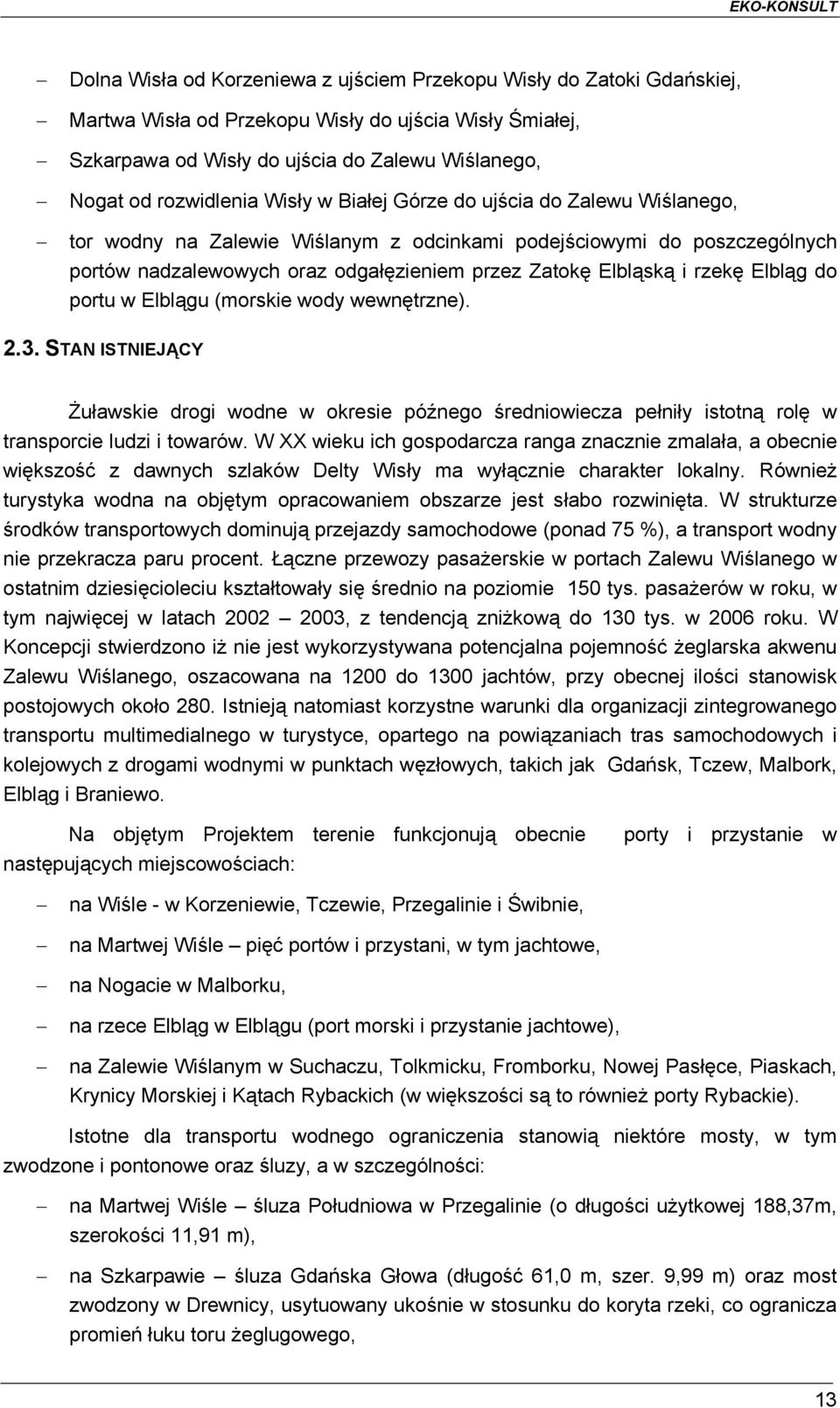 Elbląg do portu w Elblągu (morskie wody wewnętrzne). 2.3. STAN ISTNIEJĄCY Żuławskie drogi wodne w okresie późnego średniowiecza pełniły istotną rolę w transporcie ludzi i towarów.