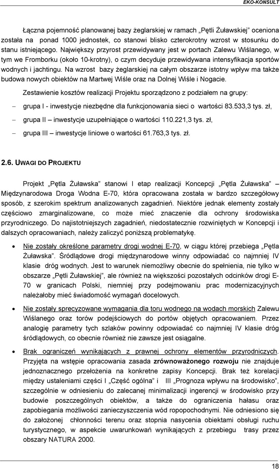 Na wzrost bazy żeglarskiej na całym obszarze istotny wpływ ma także budowa nowych obiektów na Martwej Wiśle oraz na Dolnej Wiśle i Nogacie.