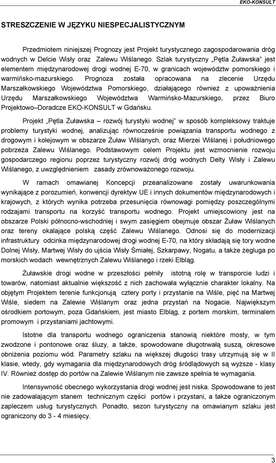 Prognoza została opracowana na zlecenie Urzędu Marszałkowskiego Województwa Pomorskiego, działającego również z upoważnienia Urzędu Marszałkowskiego Województwa Warmińsko-Mazurskiego, przez Biuro