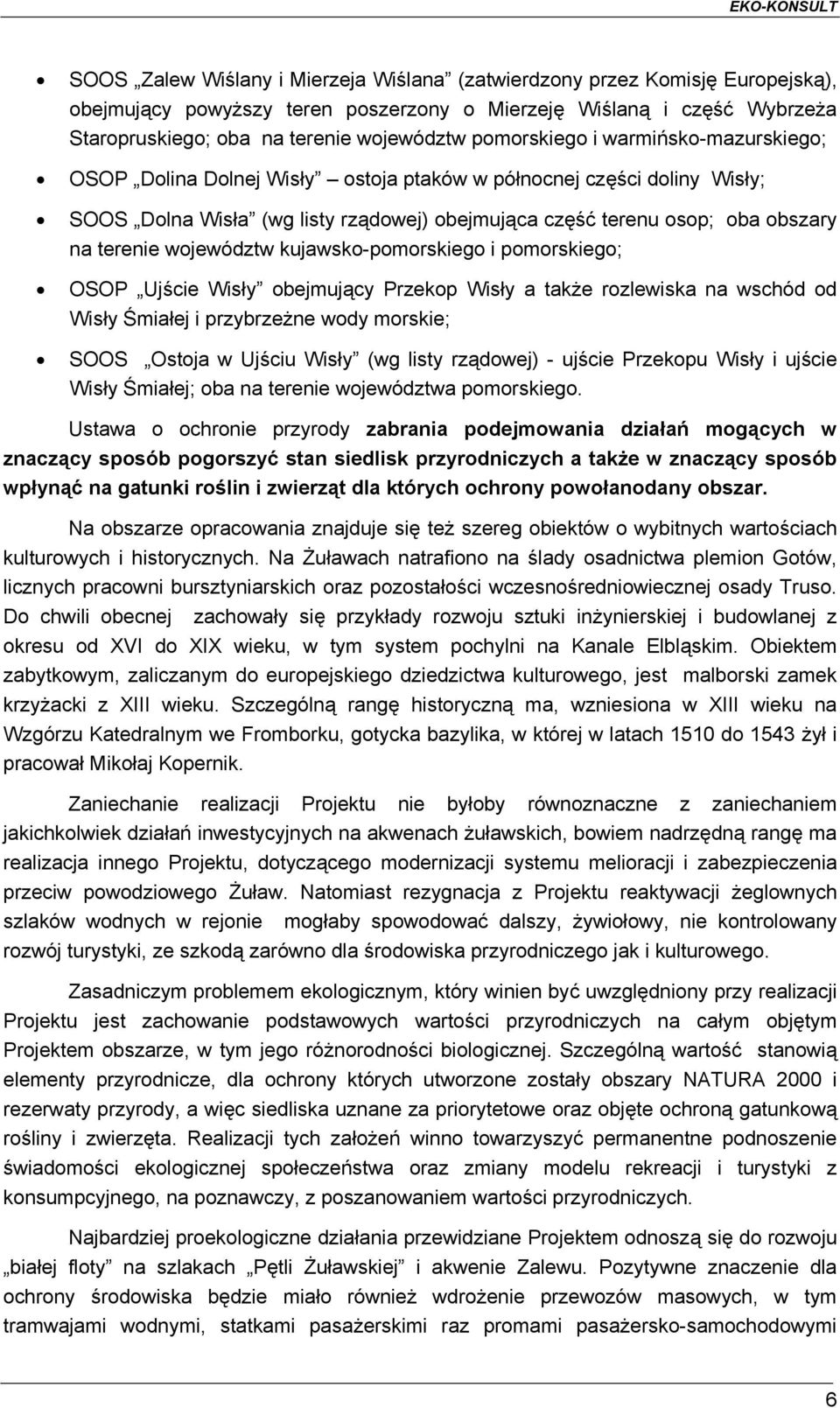 województw kujawsko-pomorskiego i pomorskiego; OSOP Ujście Wisły obejmujący Przekop Wisły a także rozlewiska na wschód od Wisły Śmiałej i przybrzeżne wody morskie; SOOS Ostoja w Ujściu Wisły (wg