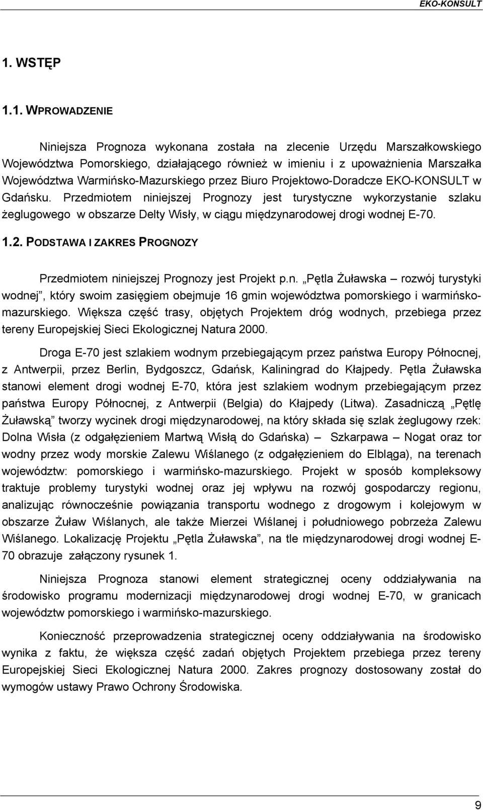 Przedmiotem niniejszej Prognozy jest turystyczne wykorzystanie szlaku żeglugowego w obszarze Delty Wisły, w ciągu międzynarodowej drogi wodnej E-70. 1.2.