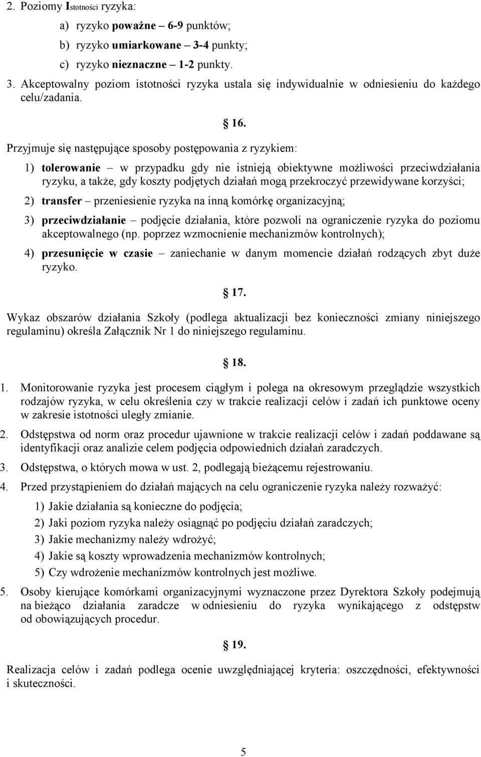 przekroczyć przewidywane korzyści; 2) transfer przeniesienie ryzyka na inną komórkę organizacyjną; 3) przeciwdziałanie podjęcie działania, które pozwoli na ograniczenie ryzyka do poziomu