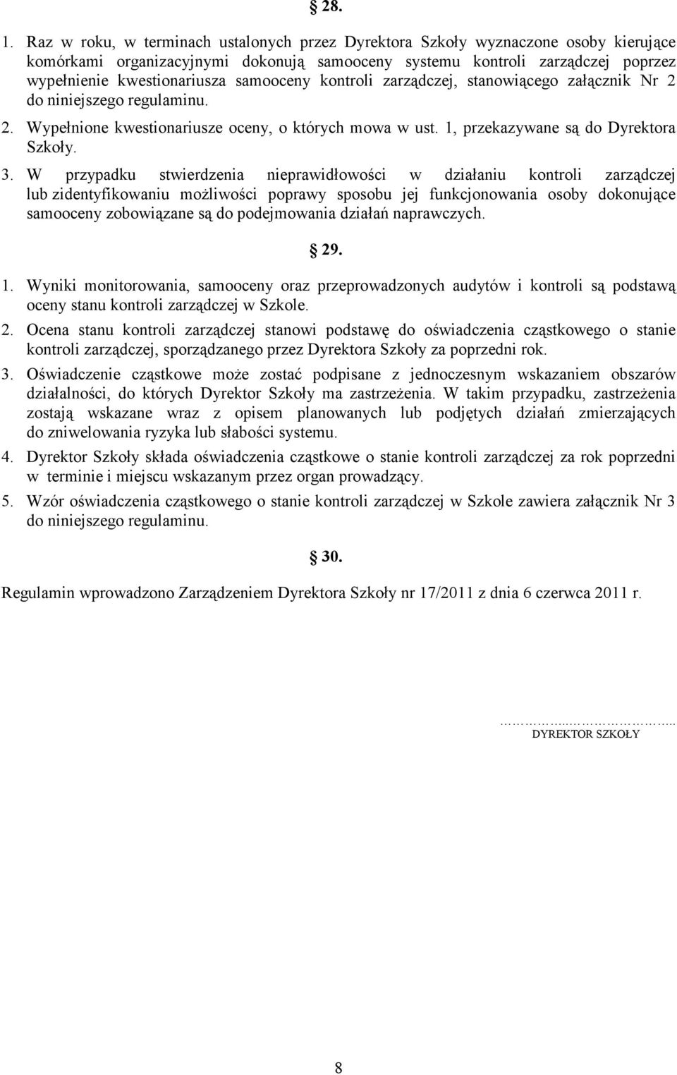 samooceny kontroli zarządczej, stanowiącego załącznik Nr 2 do niniejszego regulaminu. 2. Wypełnione kwestionariusze oceny, o których mowa w ust. 1, przekazywane są do Dyrektora Szkoły. 3.