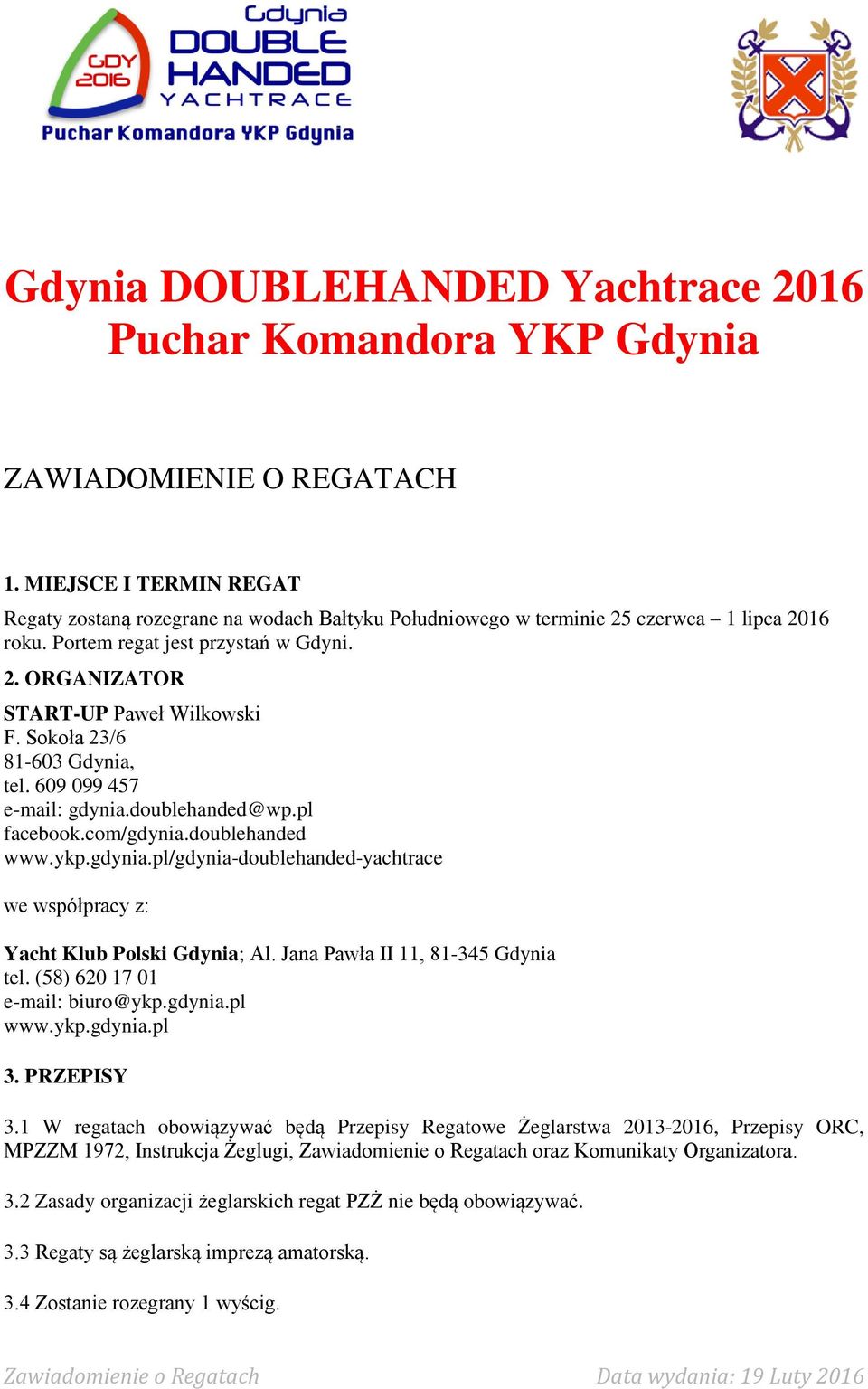 Sokoła 23/6 81-603 Gdynia, tel. 609 099 457 e-mail: gdynia.doublehanded@wp.pl facebook.com/gdynia.doublehanded www.ykp.gdynia.pl/gdynia-doublehanded-yachtrace we współpracy z: Yacht Klub Polski Gdynia; Al.