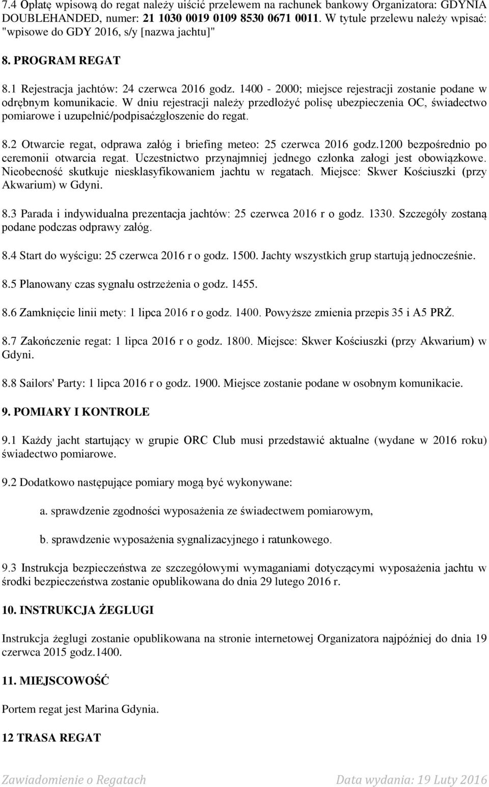 1400-2000; miejsce rejestracji zostanie podane w odre bnym komunikacie. W dniu rejestracji nalez y przedłoz yc polise ubezpieczenia OC, świadectwo pomiarowe i uzupełnic /podpisac zgłoszenie do regat.