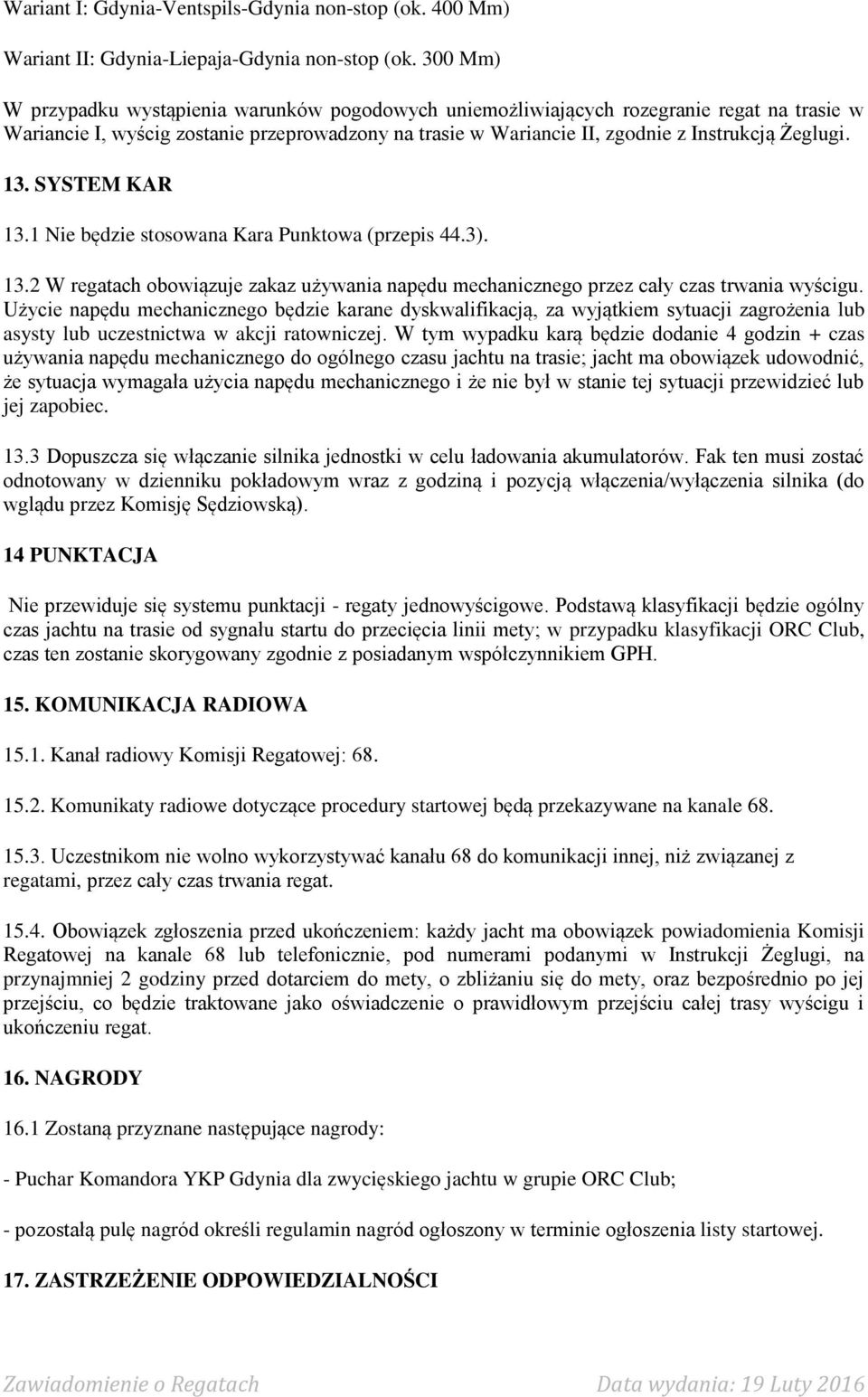 eglugi. 13. SYSTEM KAR 13.1 Nie be dzie stosowana Kara Punktowa (przepis 44.3). 13.2 W regatach obowia zuje zakaz uz ywania nape du mechanicznego przez cały czas trwania wyścigu.