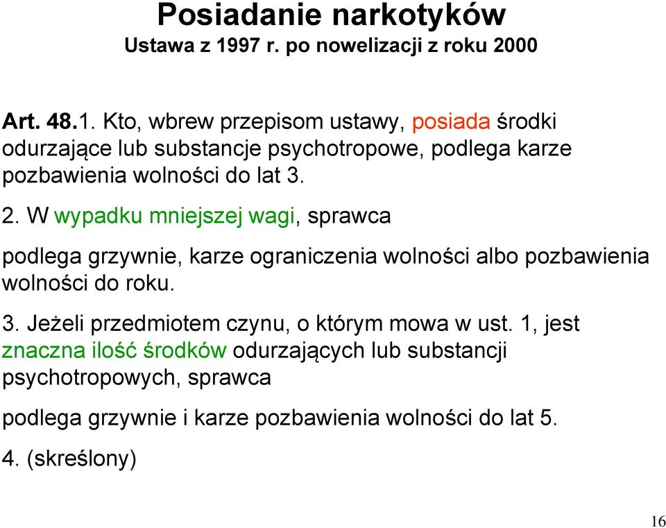 Kto, wbrew przepisom ustawy, posiada środki odurzające lub substancje psychotropowe, podlega karze pozbawienia wolności do lat 3. 2.