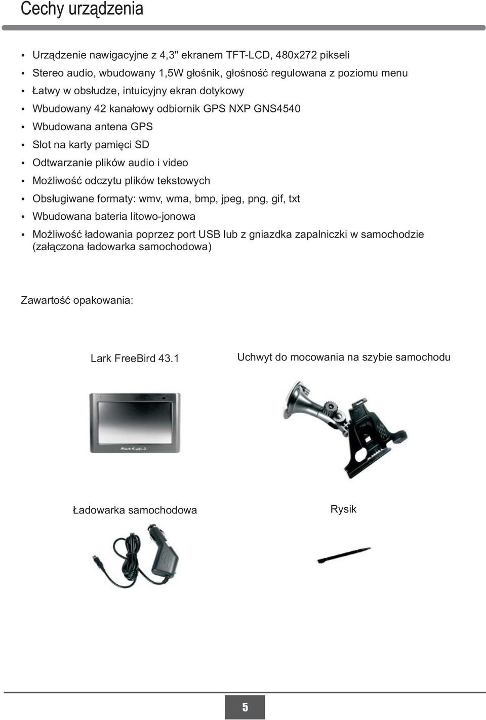 odczytu plików tekstowych Obsługiwane formaty: wmv, wma, bmp, jpeg, png, gif, txt Wbudowana bateria litowo-jonowa Możliwość ładowania poprzez port USB lub z