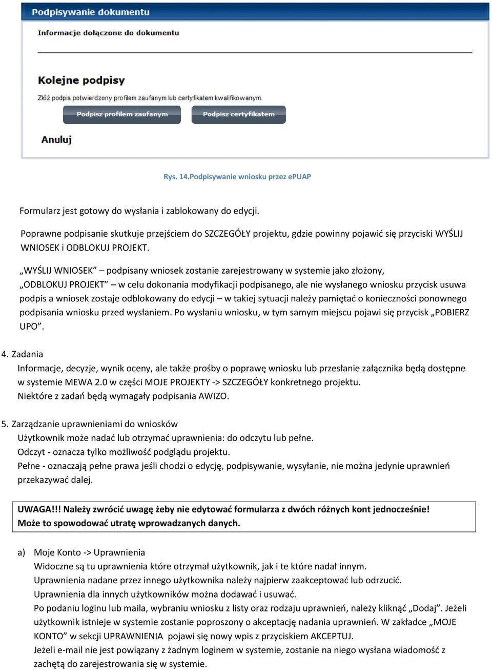 WYŚLIJ WNIOSEK podpisany wniosek zostanie zarejestrowany w systemie jako złożony, ODBLOKUJ PROJEKT w celu dokonania modyfikacji podpisanego, ale nie wysłanego wniosku przycisk usuwa podpis a wniosek