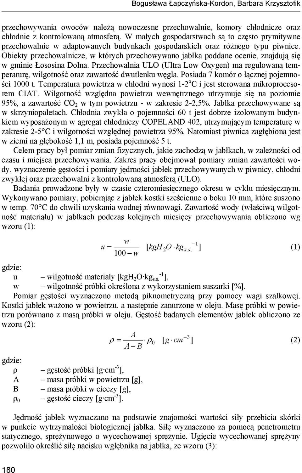 Obiekty przechowalnicze, w których przechowywano jabłka poddane ocenie, znajdują się w gminie Łososina Dolna. (Ultra Low Oxygen) ma regulowaną temperaturę, wilgotność oraz zawartość dwutlenku węgla.